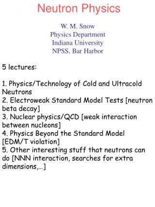 W. M. Snow Physics Department Indiana University NPSS, Bar Harbor