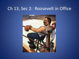 Ch 13, Sec 2: Roosevelt in Office