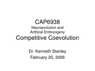 CAP6938 Neuroevolution and Artificial Embryogeny Competitive Coevolution