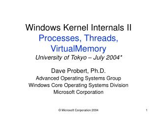 Windows Kernel Internals II Processes, Threads, VirtualMemory University of Tokyo – July 2004*