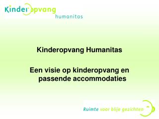 Kinderopvang Humanitas Een visie op kinderopvang en passende accommodaties