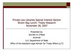 Private Law Libraries Special Interest Section Brown Bag Lunch: Treaty Research November 28, 2007