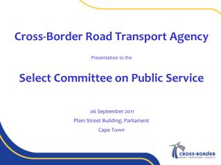 Cross-Border Road Transport Agency Presentation to the Select Committee on Public Service