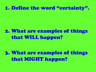 Define the word “certainty”. What are examples of things that WILL happen?