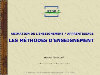 ANIMATION DE L’ENSEIGNEMENT / APPRENTISSAGE LES MÉTHODES D’ENSEIGNEMENT