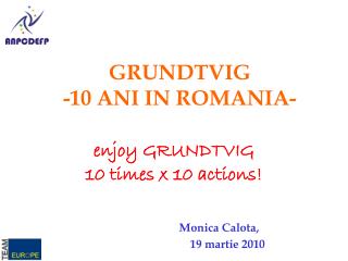 GRUNDTVIG -10 ANI IN ROMANIA-