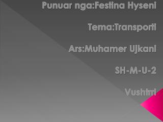 Punuar nga:Festina Hyseni Tema:Transporti Ars:Muhamer Ujkani SH-M-U-2 Vushtrri