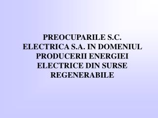 PREOCUPARILE S.C. ELECTRICA S.A. IN DOMENIUL PRODUCERII ENERGIEI ELECTRICE DIN SURSE REGENERABILE