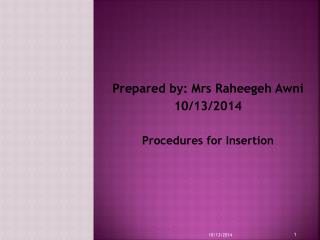 Prepared by: Mrs Raheegeh Awni 10/13/2014 Procedures for Insertion