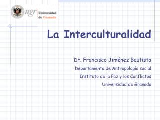 La Interculturalidad Dr. Francisco Jiménez Bautista Departamento de Antropología social