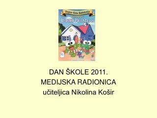 DAN ŠKOLE 2011. MEDIJSKA RADIONICA učiteljica Nikolina Košir