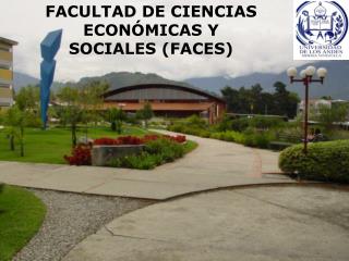 FACULTAD DE CIENCIAS ECONÓMICAS Y SOCIALES (FACES)