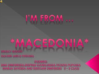 I’m from … *MACEDONIA*