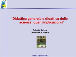 Didattica generale e didattica delle scienze: quali implicazioni? Antonio Calvani