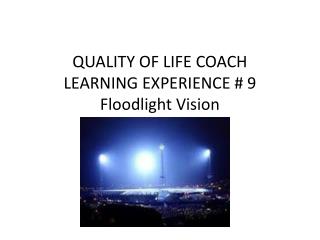 QUALITY OF LIFE COACH LEARNING EXPERIENCE # 9 Floodlight Vision