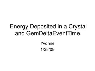 Energy Deposited in a Crystal and GemDeltaEventTime