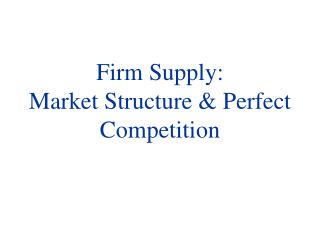 Firm Supply: Market Structure &amp; Perfect Competition