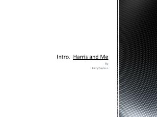 Intro. Harris and Me