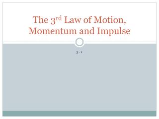 The 3 rd Law of Motion, Momentum and Impulse
