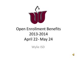 Open Enrollment Benefits 2013-2014 April 22- May 24