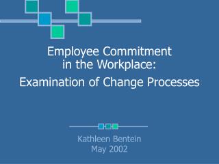 Employee Commitment in the Workplace: Examination of Change Processes