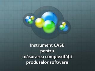 Instrument CASE pentru măsurarea complexității produselor software