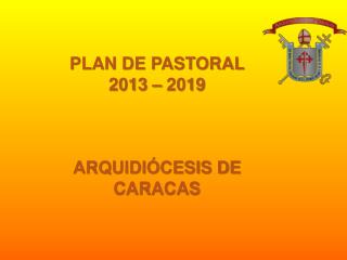 PLAN DE PASTORAL 2013 – 2019 ARQUIDIÓCESIS DE CARACAS