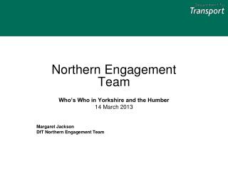 Northern Engagement Team Who’s Who in Yorkshire and the Humber 14 March 2013 Margaret Jackson