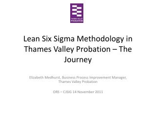 Lean Six Sigma Methodology in Thames Valley Probation – The Journey