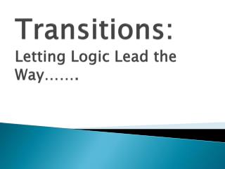 Transitions: Letting Logic Lead the Way…….