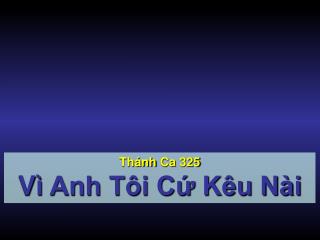 Thánh Ca 325 Vì Anh Tôi Cứ Kêu Nài