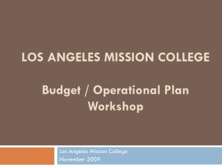 LOS ANGELES MISSION COLLEGE Budget / Operational Plan Workshop