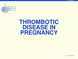 THROMBOTIC DISEASE IN PREGNANCY