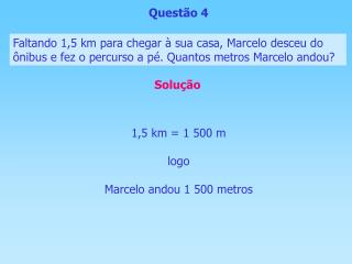 1,5 km = 1 500 m logo Marcelo andou 1 500 metros