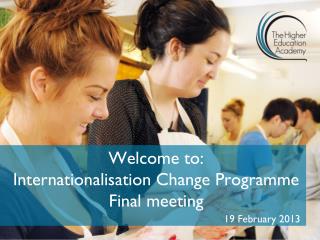Welcome to: Internationalisation Change Programme Final meeting