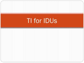 TI for IDUs