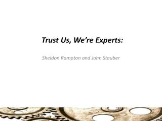 Trust Us, We’re Experts: