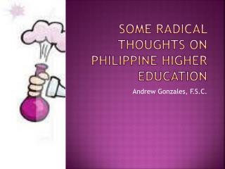 SOME RADICAL THOUGHTS ON PHILIPPINE HIGHER EDUCATION