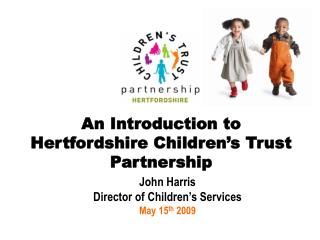 John Harris Director of Children’s Services May 15 th 2009