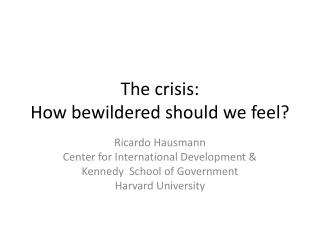 The crisis: How bewildered should we feel?
