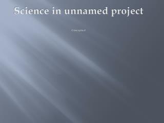 Science in unnamed project Conceptual