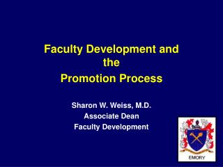 Faculty Development and the Promotion Process Sharon W. Weiss, M.D. Associate Dean