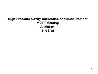 High Pressure Cavity Calibration and Measurement MCTF Meeting Al Moretti 11/06/08