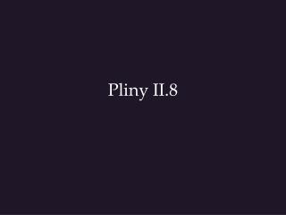 Pliny II.8