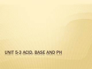 Unit 5-3 Acid, Base and PH