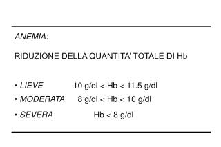 ANEMIA: RIDUZIONE DELLA QUANTITA’ TOTALE DI Hb LIEVE 		10 g/dl &lt; Hb &lt; 11.5 g/dl