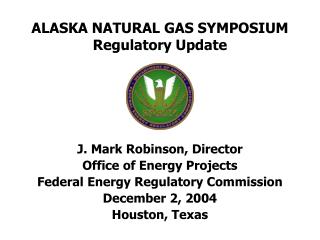 ALASKA NATURAL GAS SYMPOSIUM Regulatory Update