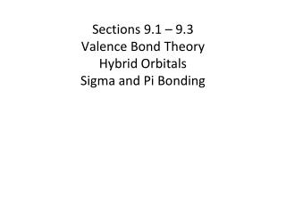 Sections 9 .1 – 9.3 Valence Bond Theory Hybrid Orbitals Sigma and Pi Bonding