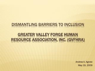 DISMANTLING BARRIERS TO INCLUSION Greater Valley Forge Human Resource Association, Inc. (GVFHRA)