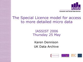 The Special Licence model for access to more detailed micro data IASSIST 2006 Thursday 25 May